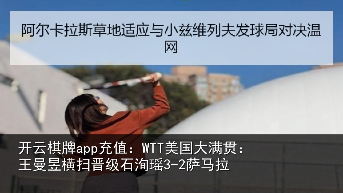 开云棋牌app充值：WTT美国相关情况晋级石洵瑶3-2萨马拉